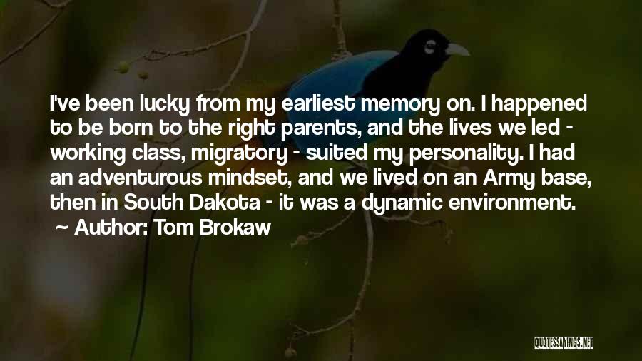 Tom Brokaw Quotes: I've Been Lucky From My Earliest Memory On. I Happened To Be Born To The Right Parents, And The Lives