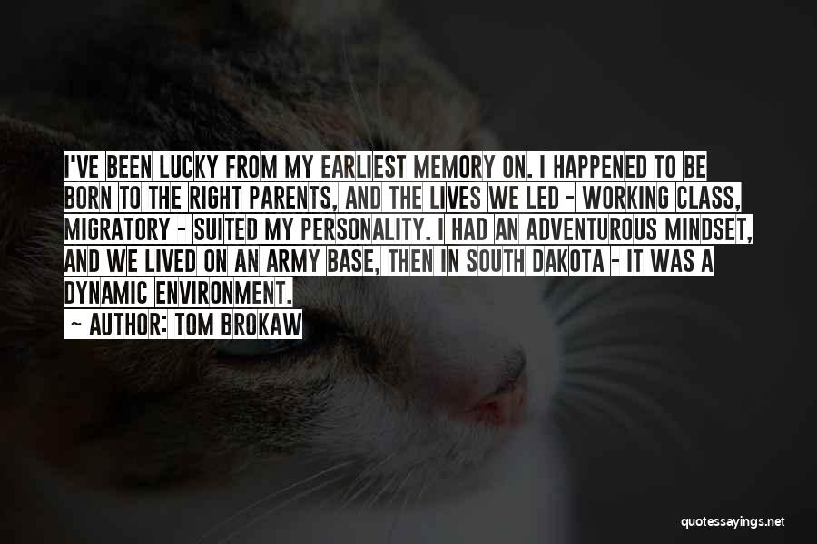Tom Brokaw Quotes: I've Been Lucky From My Earliest Memory On. I Happened To Be Born To The Right Parents, And The Lives