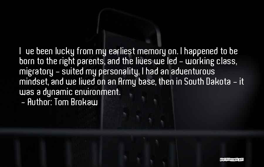 Tom Brokaw Quotes: I've Been Lucky From My Earliest Memory On. I Happened To Be Born To The Right Parents, And The Lives