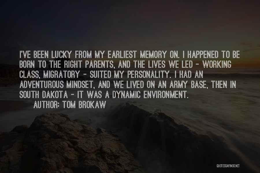 Tom Brokaw Quotes: I've Been Lucky From My Earliest Memory On. I Happened To Be Born To The Right Parents, And The Lives