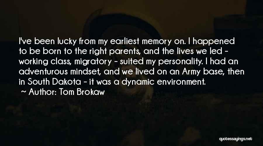 Tom Brokaw Quotes: I've Been Lucky From My Earliest Memory On. I Happened To Be Born To The Right Parents, And The Lives