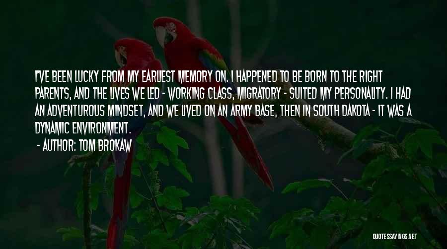 Tom Brokaw Quotes: I've Been Lucky From My Earliest Memory On. I Happened To Be Born To The Right Parents, And The Lives