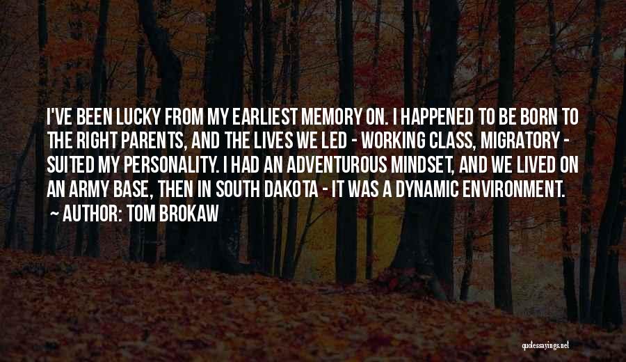 Tom Brokaw Quotes: I've Been Lucky From My Earliest Memory On. I Happened To Be Born To The Right Parents, And The Lives