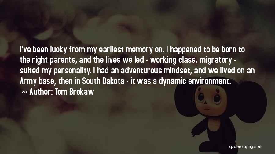 Tom Brokaw Quotes: I've Been Lucky From My Earliest Memory On. I Happened To Be Born To The Right Parents, And The Lives