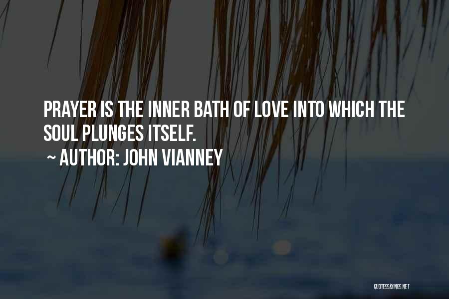 John Vianney Quotes: Prayer Is The Inner Bath Of Love Into Which The Soul Plunges Itself.