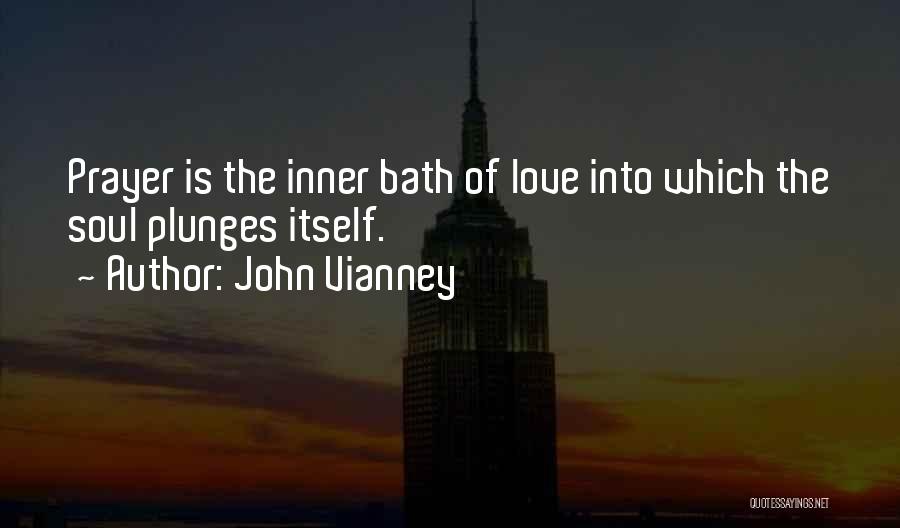 John Vianney Quotes: Prayer Is The Inner Bath Of Love Into Which The Soul Plunges Itself.