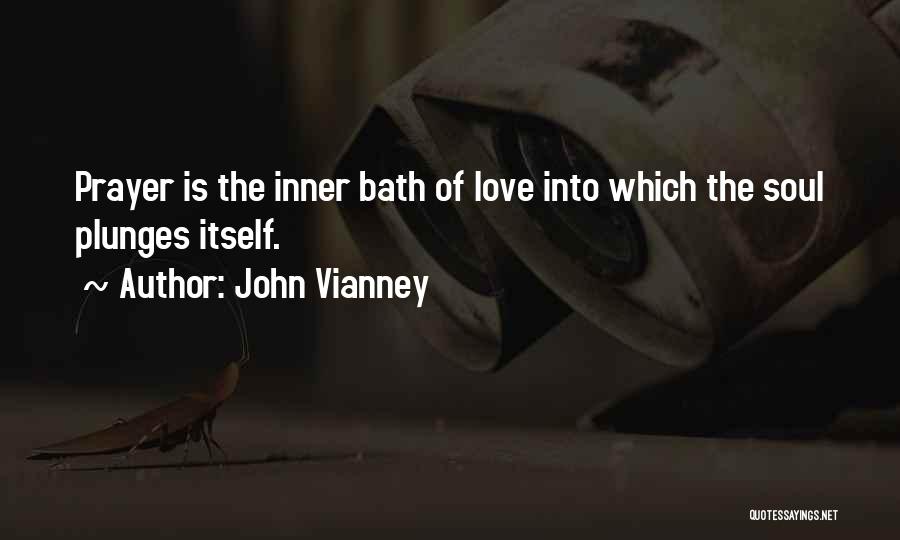 John Vianney Quotes: Prayer Is The Inner Bath Of Love Into Which The Soul Plunges Itself.