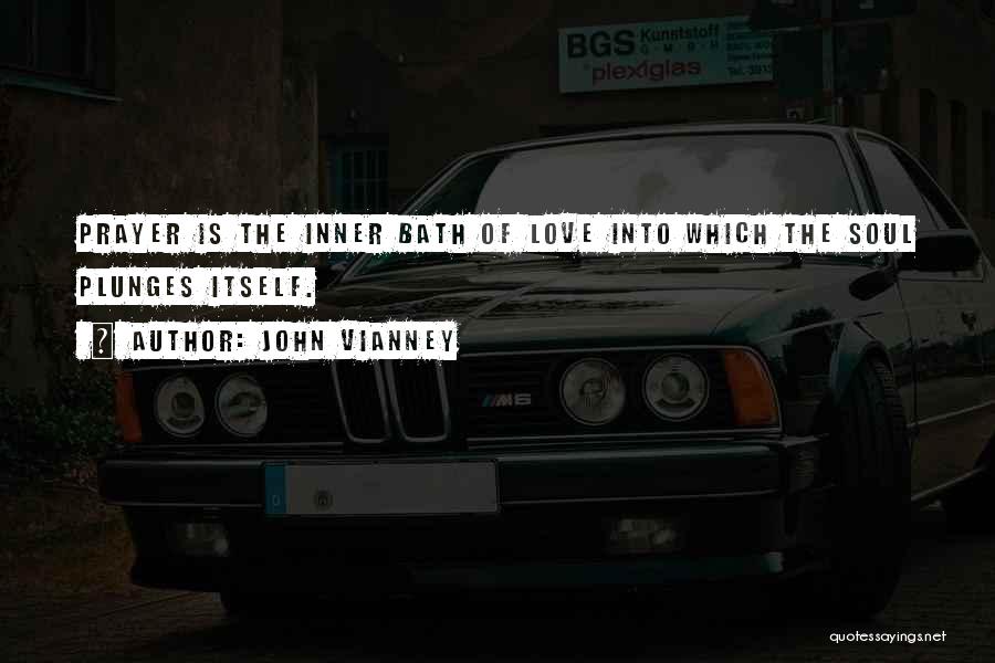 John Vianney Quotes: Prayer Is The Inner Bath Of Love Into Which The Soul Plunges Itself.