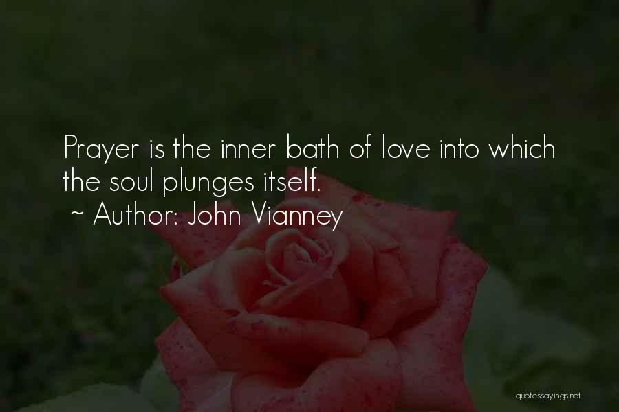 John Vianney Quotes: Prayer Is The Inner Bath Of Love Into Which The Soul Plunges Itself.