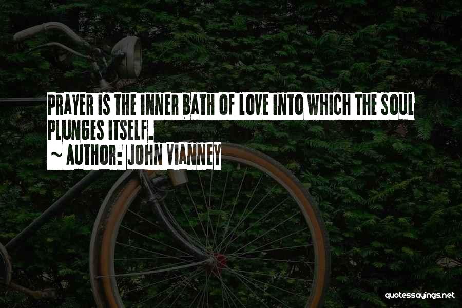 John Vianney Quotes: Prayer Is The Inner Bath Of Love Into Which The Soul Plunges Itself.