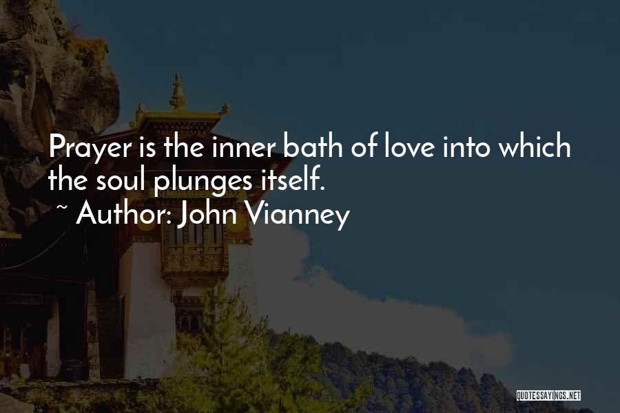 John Vianney Quotes: Prayer Is The Inner Bath Of Love Into Which The Soul Plunges Itself.