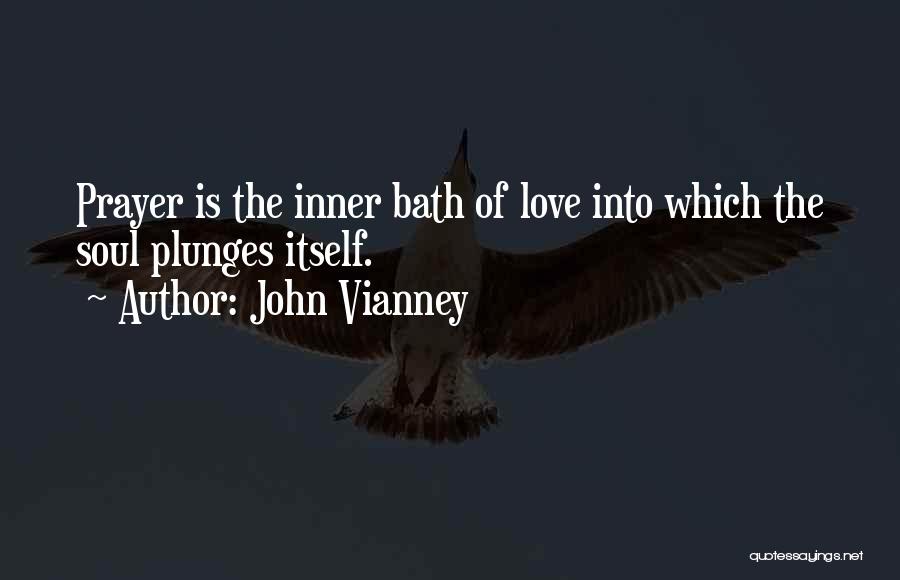 John Vianney Quotes: Prayer Is The Inner Bath Of Love Into Which The Soul Plunges Itself.