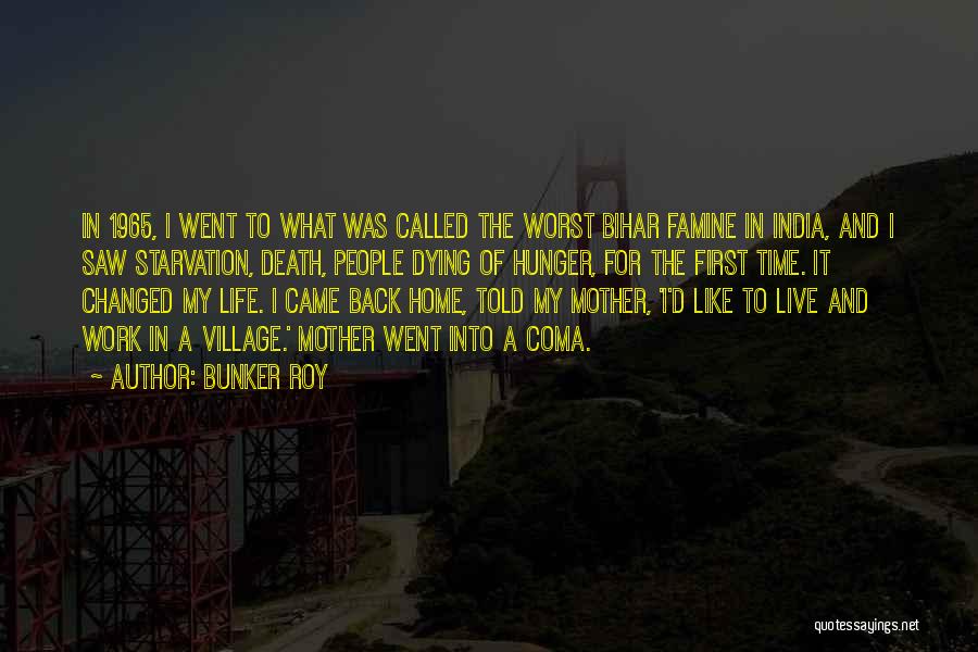 Bunker Roy Quotes: In 1965, I Went To What Was Called The Worst Bihar Famine In India, And I Saw Starvation, Death, People