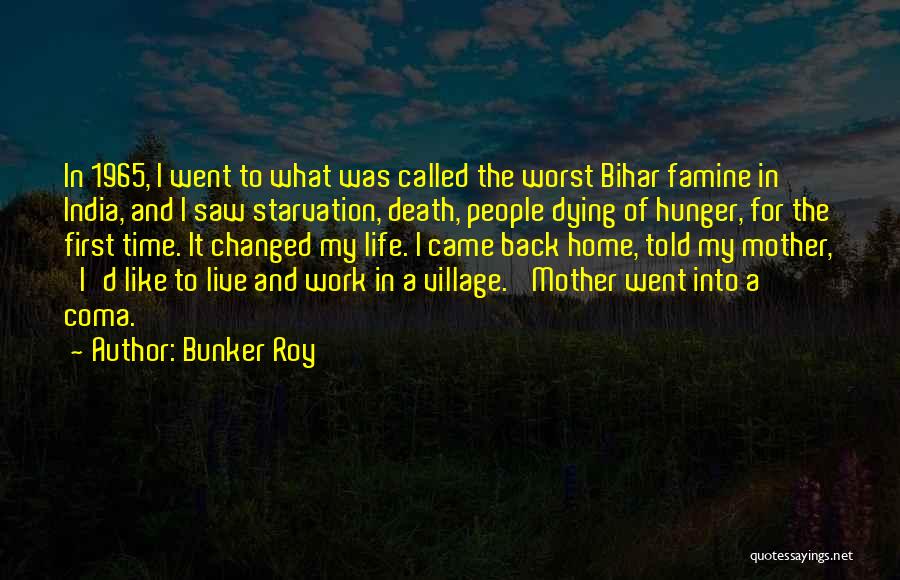 Bunker Roy Quotes: In 1965, I Went To What Was Called The Worst Bihar Famine In India, And I Saw Starvation, Death, People