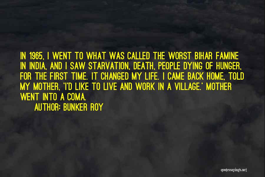 Bunker Roy Quotes: In 1965, I Went To What Was Called The Worst Bihar Famine In India, And I Saw Starvation, Death, People