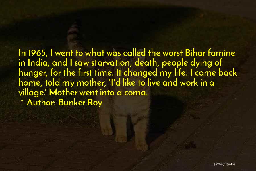 Bunker Roy Quotes: In 1965, I Went To What Was Called The Worst Bihar Famine In India, And I Saw Starvation, Death, People