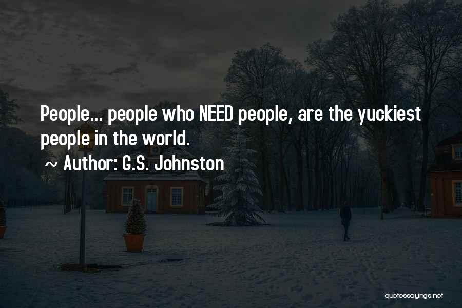 G.S. Johnston Quotes: People... People Who Need People, Are The Yuckiest People In The World.