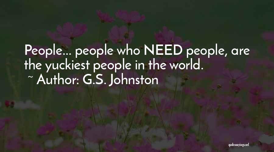 G.S. Johnston Quotes: People... People Who Need People, Are The Yuckiest People In The World.