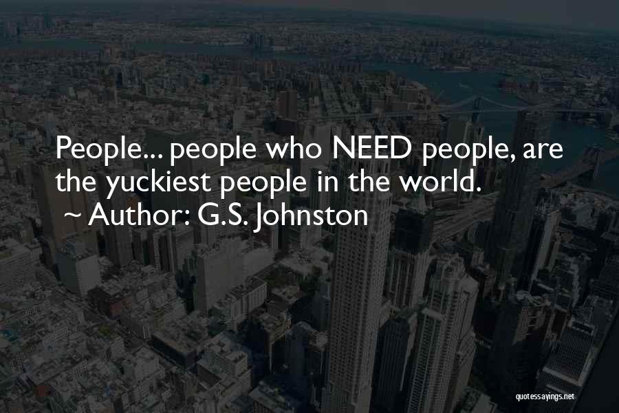 G.S. Johnston Quotes: People... People Who Need People, Are The Yuckiest People In The World.