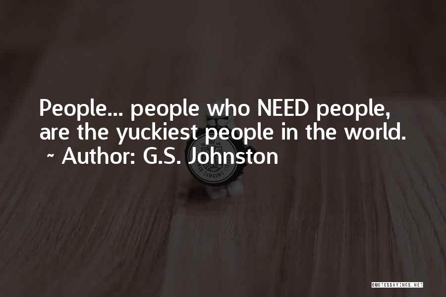 G.S. Johnston Quotes: People... People Who Need People, Are The Yuckiest People In The World.