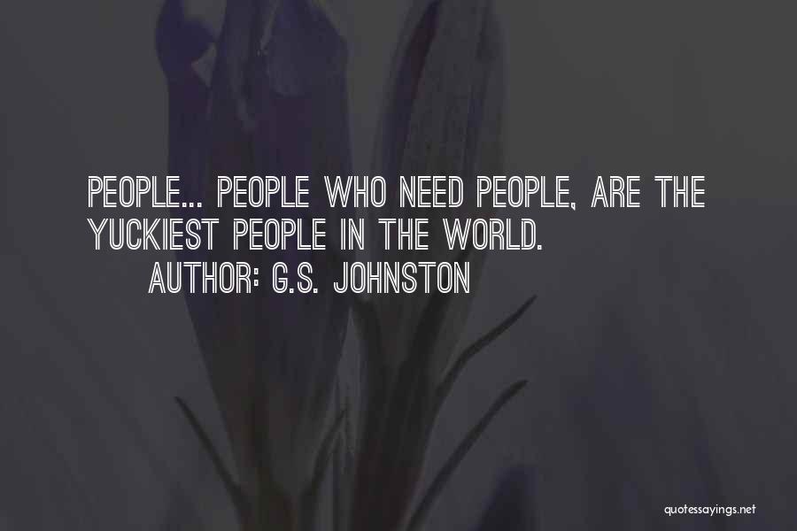 G.S. Johnston Quotes: People... People Who Need People, Are The Yuckiest People In The World.