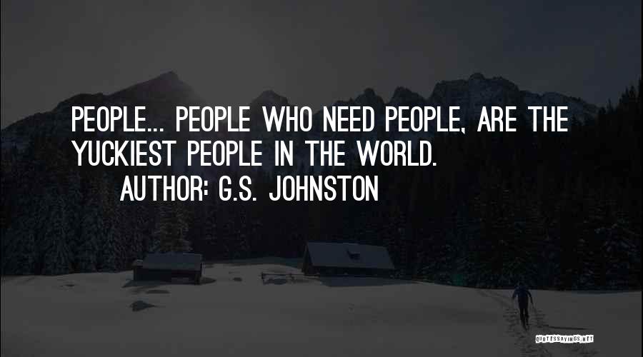 G.S. Johnston Quotes: People... People Who Need People, Are The Yuckiest People In The World.