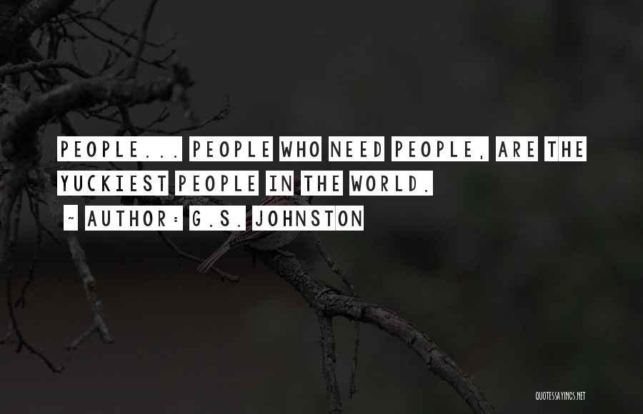 G.S. Johnston Quotes: People... People Who Need People, Are The Yuckiest People In The World.