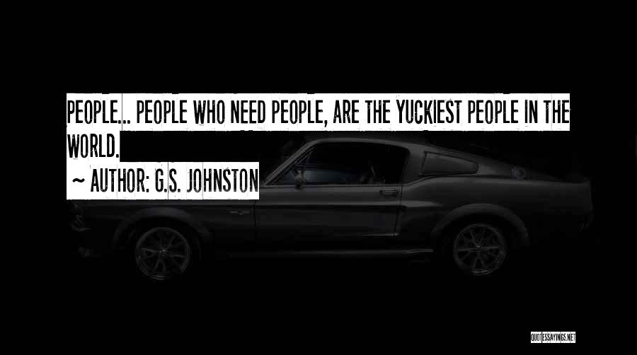 G.S. Johnston Quotes: People... People Who Need People, Are The Yuckiest People In The World.