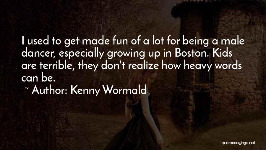 Kenny Wormald Quotes: I Used To Get Made Fun Of A Lot For Being A Male Dancer, Especially Growing Up In Boston. Kids