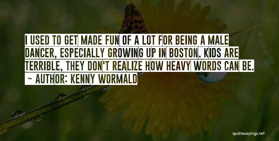 Kenny Wormald Quotes: I Used To Get Made Fun Of A Lot For Being A Male Dancer, Especially Growing Up In Boston. Kids