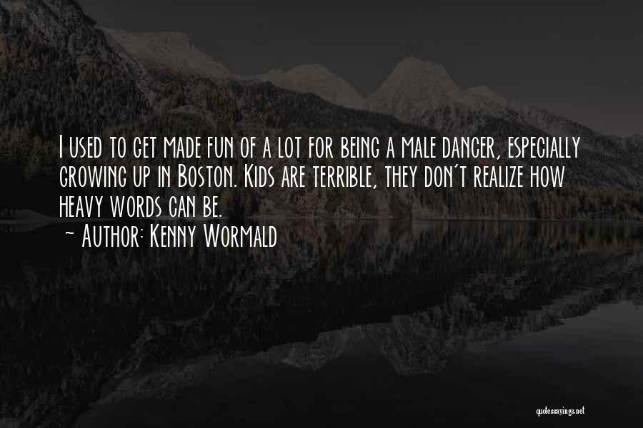 Kenny Wormald Quotes: I Used To Get Made Fun Of A Lot For Being A Male Dancer, Especially Growing Up In Boston. Kids