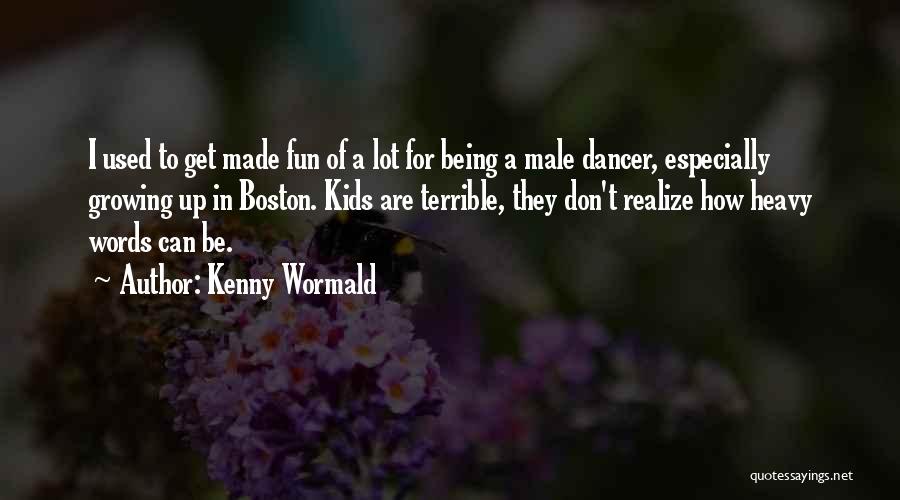 Kenny Wormald Quotes: I Used To Get Made Fun Of A Lot For Being A Male Dancer, Especially Growing Up In Boston. Kids