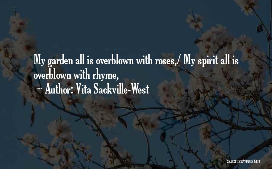 Vita Sackville-West Quotes: My Garden All Is Overblown With Roses,/ My Spirit All Is Overblown With Rhyme,