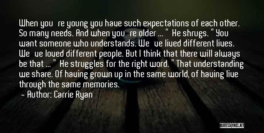 Carrie Ryan Quotes: When You're Young You Have Such Expectations Of Each Other. So Many Needs. And When You're Older ... He Shrugs.