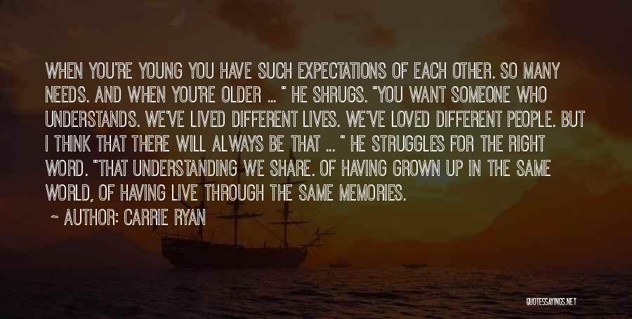 Carrie Ryan Quotes: When You're Young You Have Such Expectations Of Each Other. So Many Needs. And When You're Older ... He Shrugs.