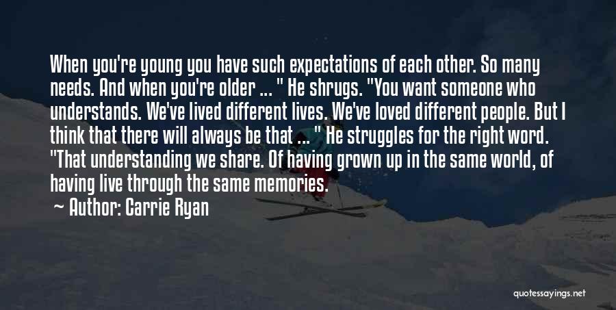 Carrie Ryan Quotes: When You're Young You Have Such Expectations Of Each Other. So Many Needs. And When You're Older ... He Shrugs.