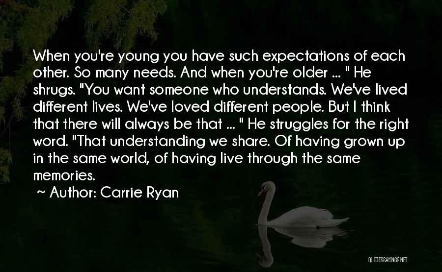 Carrie Ryan Quotes: When You're Young You Have Such Expectations Of Each Other. So Many Needs. And When You're Older ... He Shrugs.