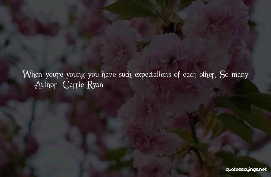 Carrie Ryan Quotes: When You're Young You Have Such Expectations Of Each Other. So Many Needs. And When You're Older ... He Shrugs.
