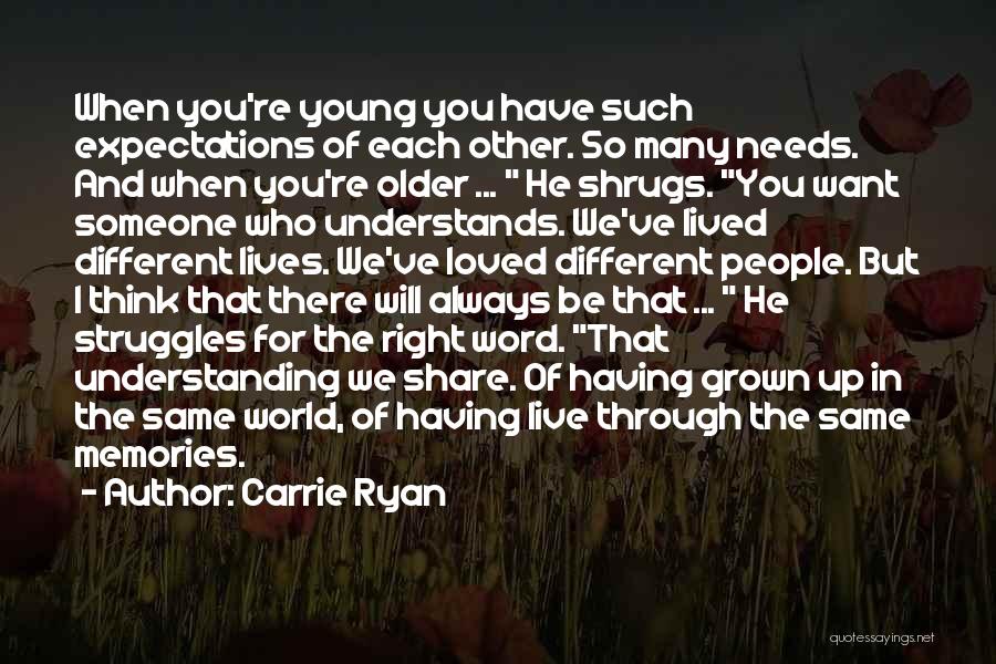 Carrie Ryan Quotes: When You're Young You Have Such Expectations Of Each Other. So Many Needs. And When You're Older ... He Shrugs.