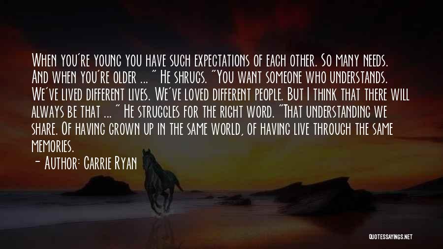 Carrie Ryan Quotes: When You're Young You Have Such Expectations Of Each Other. So Many Needs. And When You're Older ... He Shrugs.