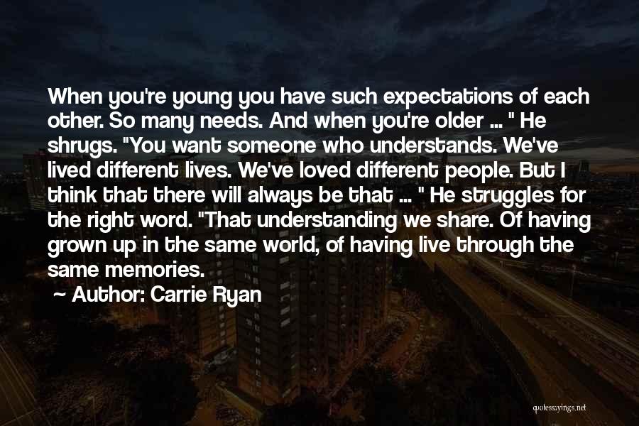 Carrie Ryan Quotes: When You're Young You Have Such Expectations Of Each Other. So Many Needs. And When You're Older ... He Shrugs.