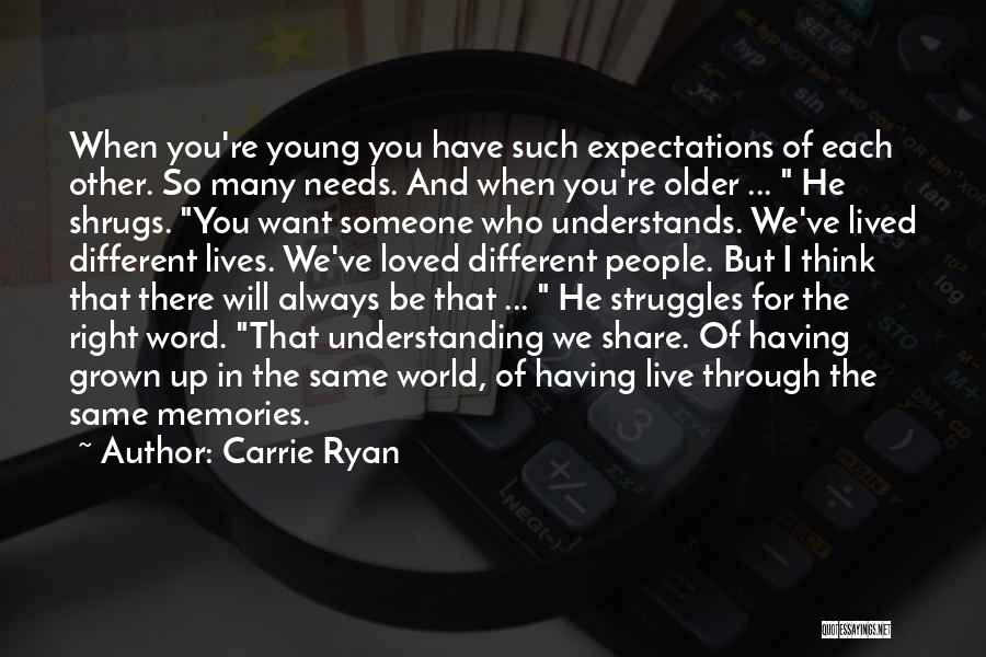 Carrie Ryan Quotes: When You're Young You Have Such Expectations Of Each Other. So Many Needs. And When You're Older ... He Shrugs.