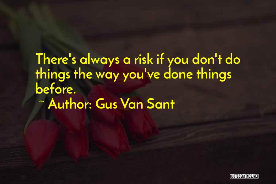 Gus Van Sant Quotes: There's Always A Risk If You Don't Do Things The Way You've Done Things Before.