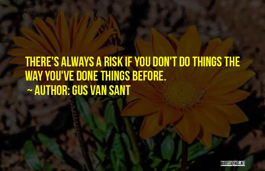 Gus Van Sant Quotes: There's Always A Risk If You Don't Do Things The Way You've Done Things Before.