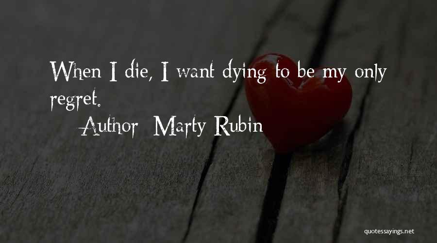Marty Rubin Quotes: When I Die, I Want Dying To Be My Only Regret.