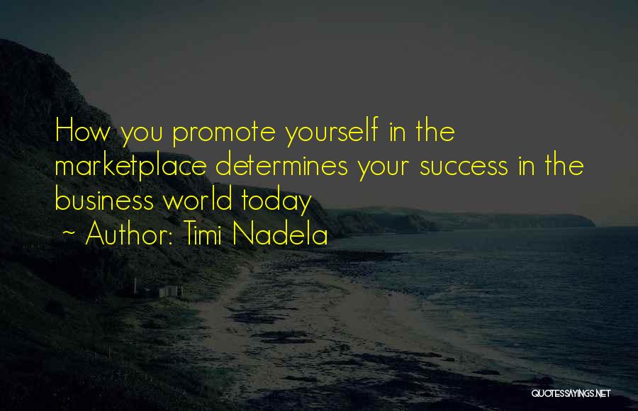 Timi Nadela Quotes: How You Promote Yourself In The Marketplace Determines Your Success In The Business World Today