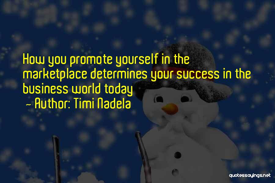 Timi Nadela Quotes: How You Promote Yourself In The Marketplace Determines Your Success In The Business World Today