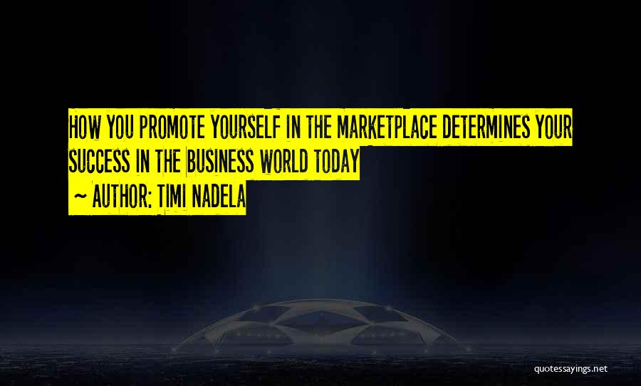 Timi Nadela Quotes: How You Promote Yourself In The Marketplace Determines Your Success In The Business World Today