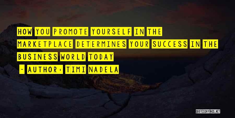 Timi Nadela Quotes: How You Promote Yourself In The Marketplace Determines Your Success In The Business World Today