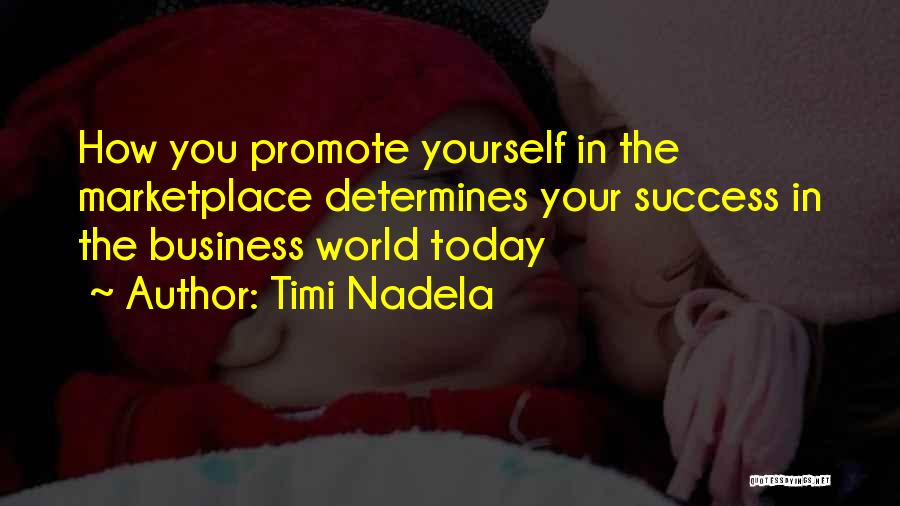 Timi Nadela Quotes: How You Promote Yourself In The Marketplace Determines Your Success In The Business World Today